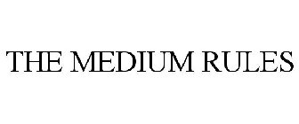 THE MEDIUM RULES