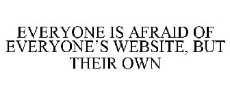 EVERYONE IS AFRAID OF EVERYONE'S WEBSITE, BUT THEIR OWN