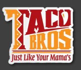 TACO BROS JUST LIKE YOUR MAMA'S
