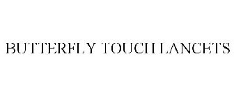 BUTTERFLY TOUCH LANCETS