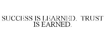 SUCCESS IS LEARNED. TRUST IS EARNED.