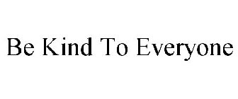 BE KIND TO EVERYONE