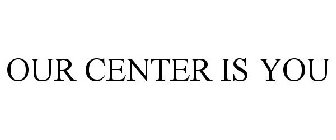 OUR CENTER IS YOU