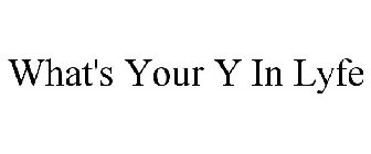 WHAT'S YOUR Y IN LYFE