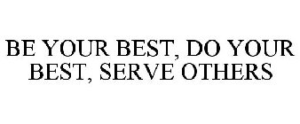 BE YOUR BEST, DO YOUR BEST, SERVE OTHERS