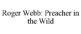 ROGER WEBB: PREACHER IN THE WILD