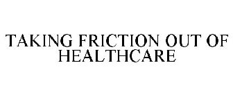 TAKING FRICTION OUT OF HEALTHCARE