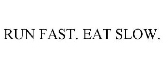 RUN FAST. EAT SLOW.