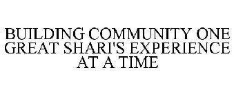 BUILDING COMMUNITY ONE GREAT SHARI'S EXPERIENCE AT A TIME