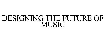 DESIGNING THE FUTURE OF MUSIC