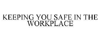 KEEPING YOU SAFE IN THE WORKPLACE