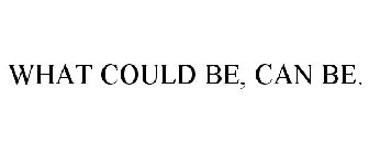 WHAT COULD BE, CAN BE.