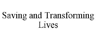 SAVING AND TRANSFORMING LIVES