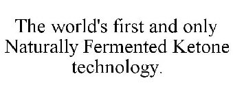 THE WORLD'S FIRST AND ONLY NATURALLY FERMENTED KETONE TECHNOLOGY.