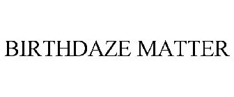 BIRTHDAZE MATTER