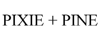 PIXIE + PINE