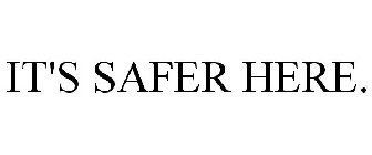 IT'S SAFER HERE.
