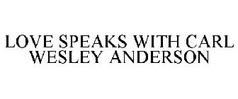 LOVE SPEAKS WITH CARL WESLEY ANDERSON