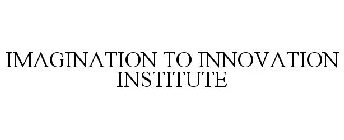 IMAGINATION TO INNOVATION INSTITUTE