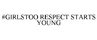 #GIRLSTOO RESPECT STARTS YOUNG