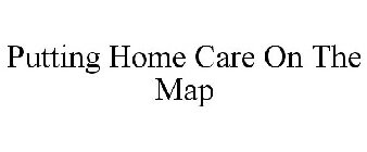 PUTTING HOME CARE ON THE MAP