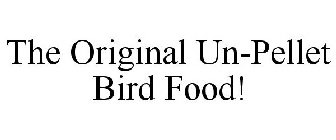 THE ORIGINAL UN-PELLET BIRD FOOD!