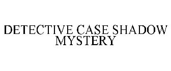 DETECTIVE CASE SHADOW MYSTERY