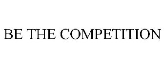 BE THE COMPETITION