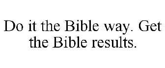 DO IT THE BIBLE WAY. GET THE BIBLE RESULTS.