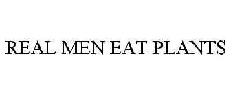 REAL MEN EAT PLANTS