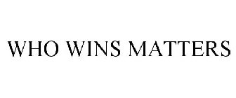 WHO WINS MATTERS