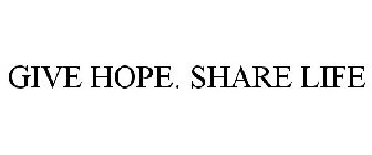 GIVE HOPE. SHARE LIFE.
