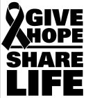 GIVE HOPE SHARE LIFE