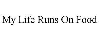 MY LIFE RUNS ON FOOD