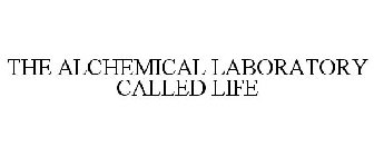 THE ALCHEMICAL LABORATORY CALLED LIFE