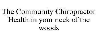 THE COMMUNITY CHIROPRACTOR HEALTH IN YOUR NECK OF THE WOODS