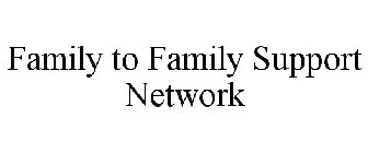 FAMILY TO FAMILY SUPPORT NETWORK