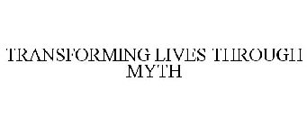 TRANSFORMING LIVES THROUGH MYTH