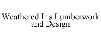 WEATHERED IRIS LUMBERWORK AND DESIGN