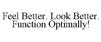 FEEL BETTER. LOOK BETTER. FUNCTION OPTIMALLY!