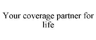 YOUR COVERAGE PARTNER FOR LIFE