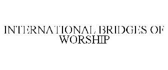 INTERNATIONAL BRIDGES OF WORSHIP
