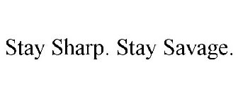 STAY SHARP. STAY SAVAGE.