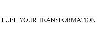 FUEL YOUR TRANSFORMATION