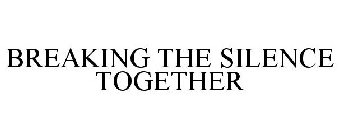BREAKING THE SILENCE TOGETHER