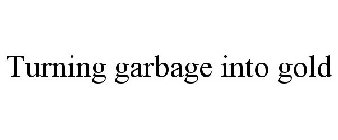 TURNING GARBAGE INTO GOLD