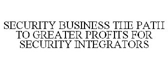 SECURITY BUSINESS THE PATH TO GREATER PROFITS FOR SECURITY INTEGRATORS