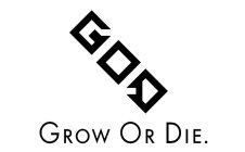 GOD GROW OR DIE.