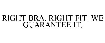 RIGHT BRA. RIGHT FIT. WE GUARANTEE IT.