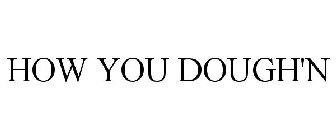HOW YOU DOUGH'N
